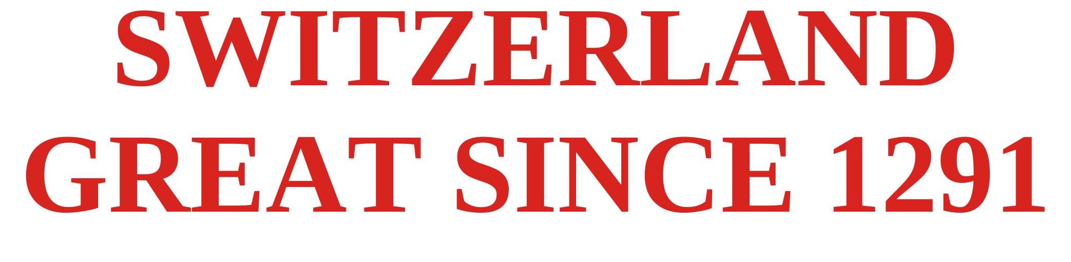 Switzerland. Great Since 1291.